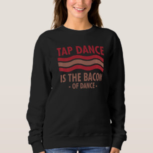 Tap Dance is de bacon van Dance Step Dance Trui