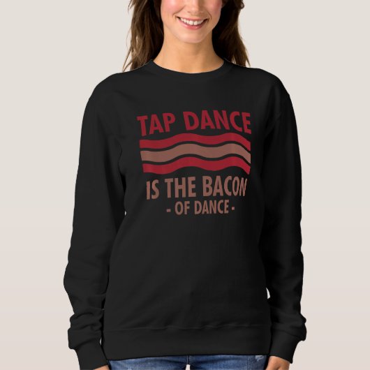 Tap Dance is de bacon van Dance Step Dance Trui (Voorkant)