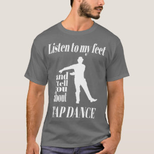 Tap Dance Luister naar mijn voeten Tap Dance T-shirt