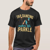 Tap Dancing Makes Life Sparkle Tap Dance Dancer T-shirt (Voorkant)