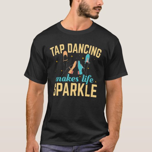 Tap Dancing Makes Life Sparkle Tap Dance Dancer T-shirt (Voorkant)