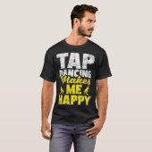 Tap Dancing Makes Me Happy Tap Dancer Tap Dance T-shirt (Voorkant volledig)