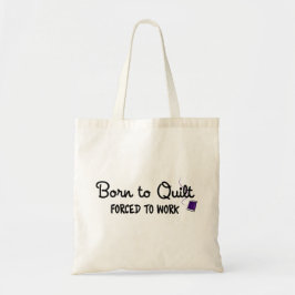 Tasje 'Geboren om te Quilten, Gedwongen te Werken' Tote Bag