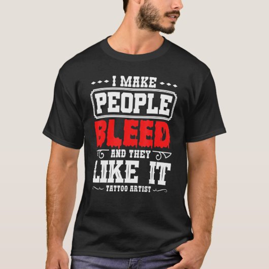 Tattoo Artist I Make People Bleed And They Like It T-shirt (Voorkant)