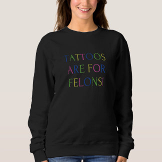 Tattoos Are For Felons Cool Saying Tattoo Distre Trui