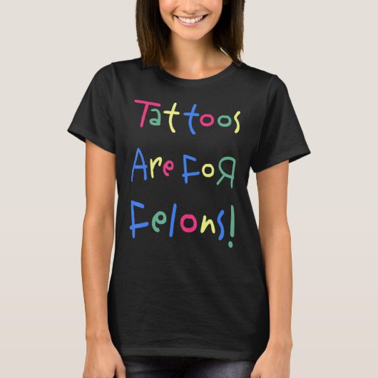 Tattoos Are For Felons T-shirt (Voorkant)