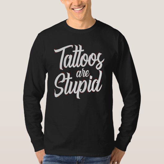 Tattoos Are Stupid  Sarcastic Saying Tattoo T-shirt (Voorkant)