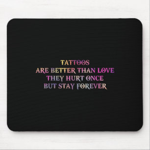 Tattoos zijn beter dan liefde die ze eenmaal pijn muismat