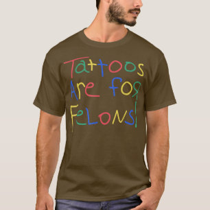 Tattoos zijn voor Felons, grappig voor mannen vrou T-shirt
