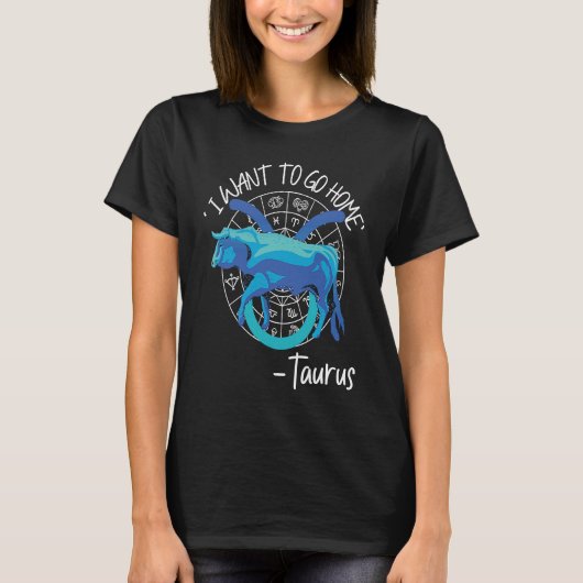 Taurus Zodiac 'I Want To Go Home' Taurus T-shirt (Voorkant)
