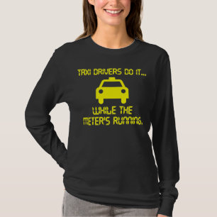 Taxi Chauffeurs doen het... terwijl de meter loopt T-shirt