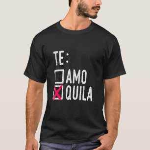 Te Amo Quila Tequila Liquor Shot Alcohol Party Dri T-shirt