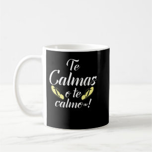 Te Calmas o te Calmo Cálmate o te calmaré yo a ti Koffiemok