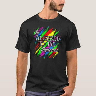 Te dicht om te worden gedeprimeerd t-shirt