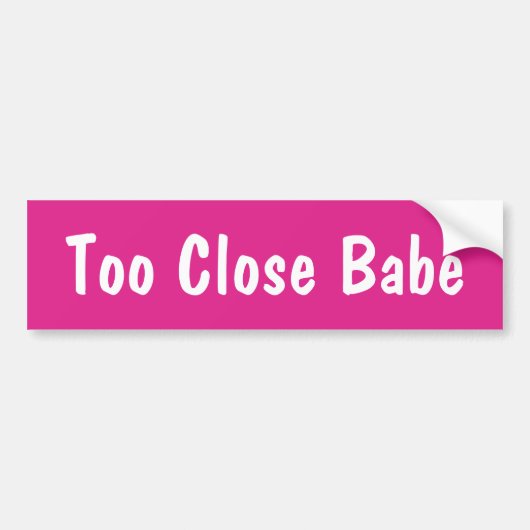 Te dichtbij Babe Funny Meme Sarcastic Ironic Car Bumpersticker (Voorkant)