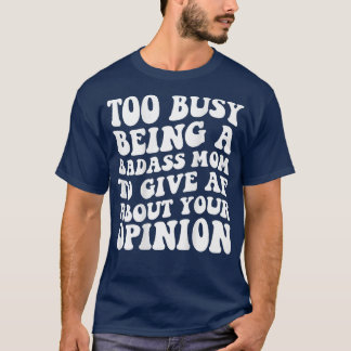 Te druk om een domme moeder te zijn die je af geef t-shirt