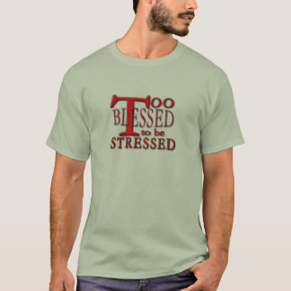 Te gezegend om gestresst te worden! t-shirt