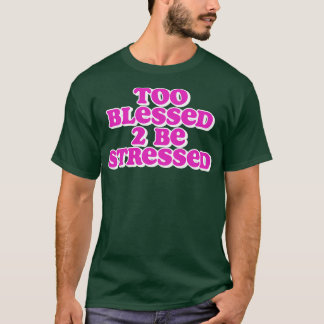 Te gezegend om gestrest te zijn t-shirt