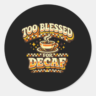 Te gezegend voor cafeïnevrije grappige koffieliefh ronde sticker
