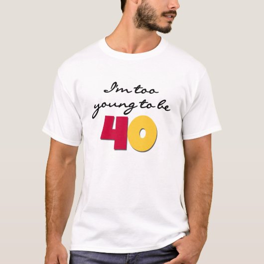 Te jong om 40 te zijn t-shirt (Voorkant)