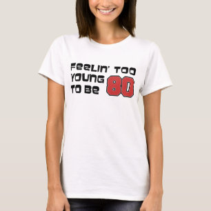 Te jong voelen om 80 te zijn t-shirt