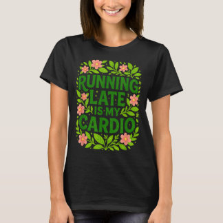 Te Laat Komen Is Mijn Cardio Bloemig Grappige Cita T-shirt