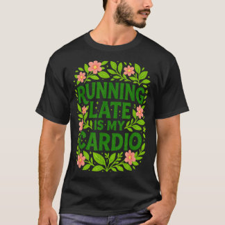 Te Laat Komen Is Mijn Cardio Bloemig Grappige Quot T-shirt