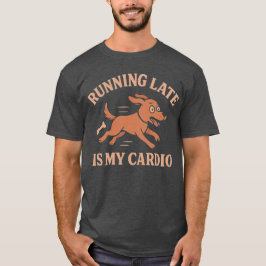 Te Laat Komen Is Mijn Cardio Grappige Hond Huisdie T-shirt