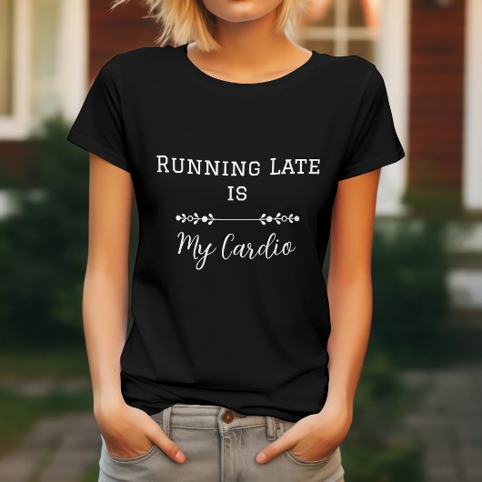 Te laat komen is mijn cardio t-shirt
