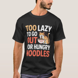 Te Lui om Uit te Gaan voor Hongerige Noedels Ramen T-shirt
