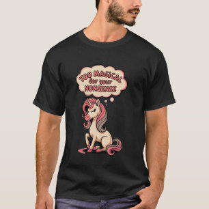 Te magisch voor je onzin grappige eenhoorn sarcasm t-shirt