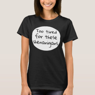 Te moe voor deze Shenanigans Funny Black T-shirt
