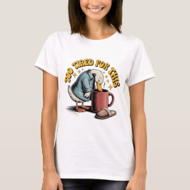 Te moe voor dit, grappige eend koffie ontwerp t-shirt
