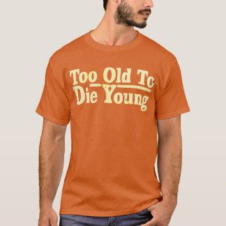 Te oud om jong te sterven t-shirt