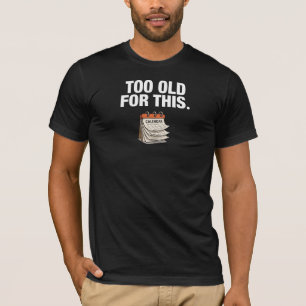 Te oud voor dit alles. t-shirt
