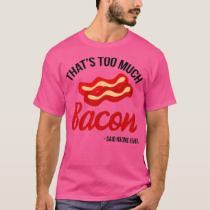 Te veel Bacon zei dat niemand ooit grappige cadeau T-shirt