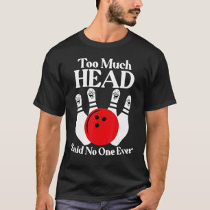 Te veel hoofd zei dat niemand ooit grappige Bowlin T-shirt