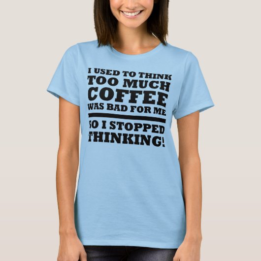 Te veel koffie stopte met grappig denken T-shirt (Voorkant)