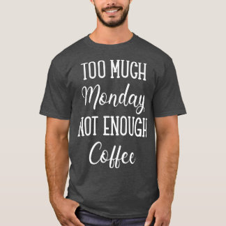 Te veel maandag niet genoeg koffie t-shirt