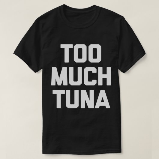 Te veel tonijn-T-Shirt grappig gezegde sarcastisch T-shirt (Design voorkant)