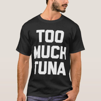 Te veel tonijn-T-Shirt grappig gezegde sarcastisch T-shirt