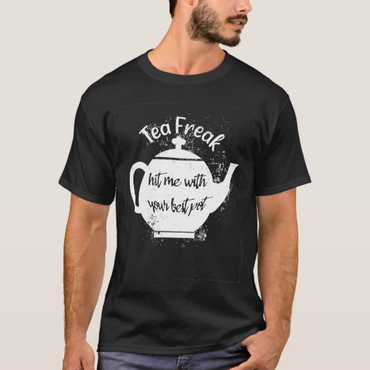 Tea Freak hit me met je beste pottenpun thee T-shirt (Voorkant)