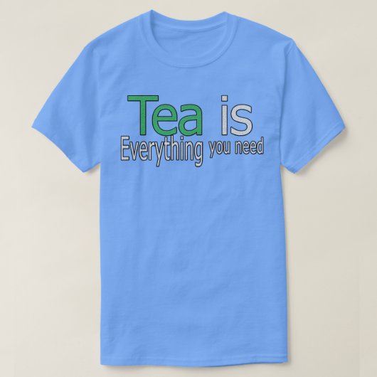Tea is alles wat u nodig hebt t-shirt (Design voorkant)