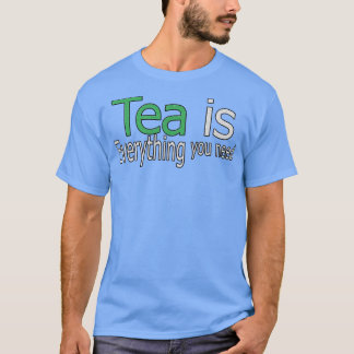 Tea is alles wat u nodig hebt t-shirt
