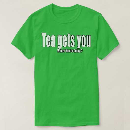 Tea krijgt u waar u uw citaat van de 27re gaat t-shirt (Design voorkant)