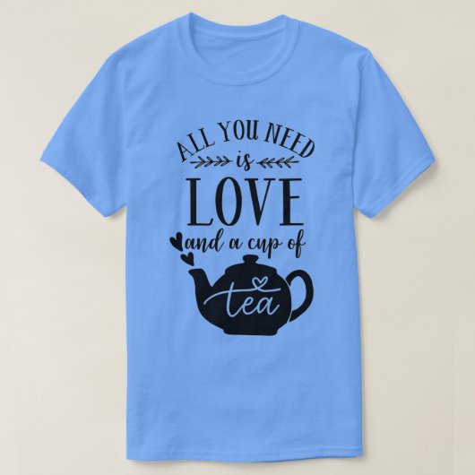 TEA LOVERS TEA prints ALLES WAT U NODIG HEBT IS HE T-shirt (Design voorkant)