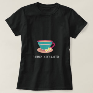 Tea maakt alles beter om chamomile teacup te citer t-shirt