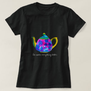 Tea maakt alles beter om teapot te citeren t-shirt