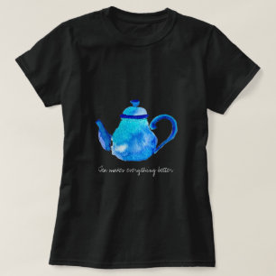 Tea maakt alles beter om teapot te citeren t-shirt