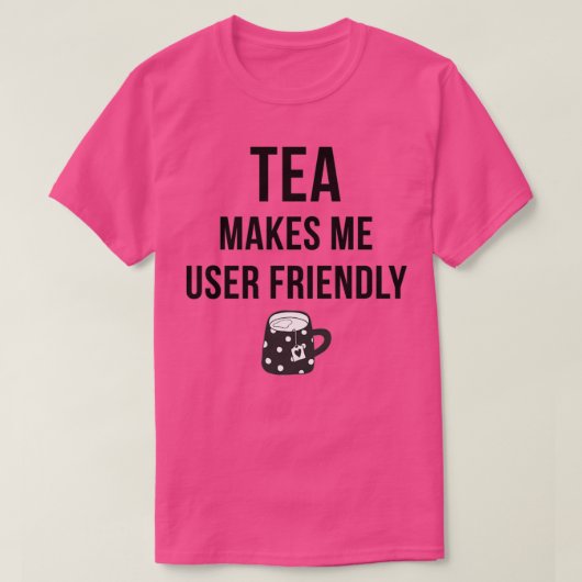 Tea maakt me gebruikersvriendelijk t-shirt (Design voorkant)